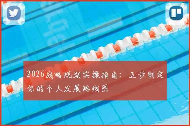 2026战略规划实操指南:五步制定你的个人发展路线图